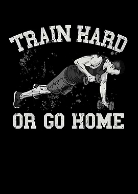 Train Hard or go Home