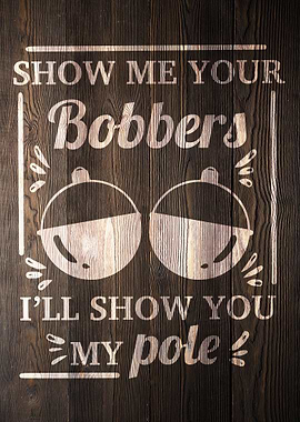SHOW ME YOUR BOBBERS WOOD