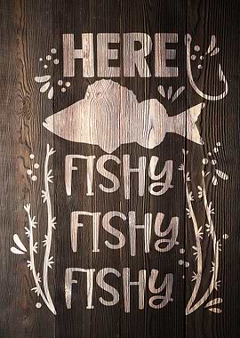 HERE FISHY FISHY WOOD