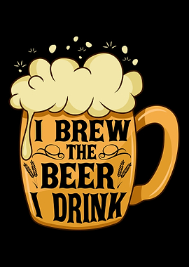 I Brew The Beer I Drink