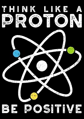 Think Like A Proton Be Pos
