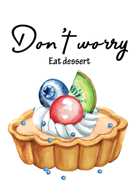 Do not worry Eat dessert