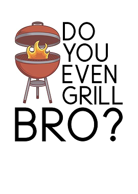 Do You Even Grill Bro