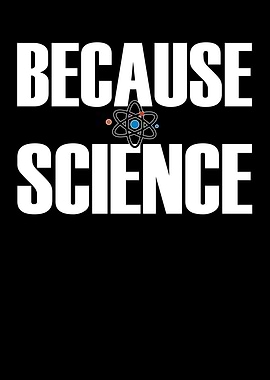 Because Science