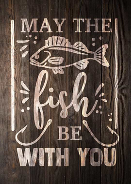 MAY THE FISH WOOD FISHING