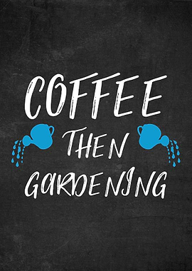 Coffee Then Gardening