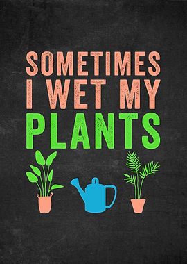 I Wet My Plants