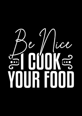 Be Nice I Cook Your Food C