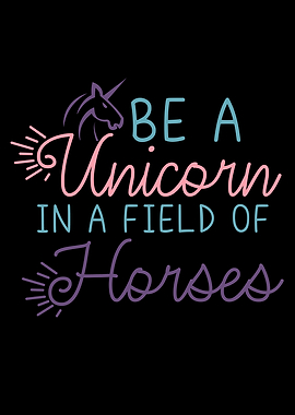 Be A Unicorn In A Field Of