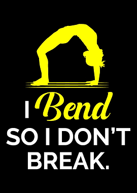 I bend so I dont break Yo