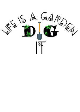 Life is a garden dig it