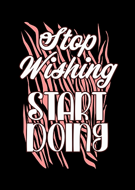 Stop wishing start doing