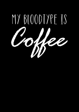 My Blood Type Is Coffee