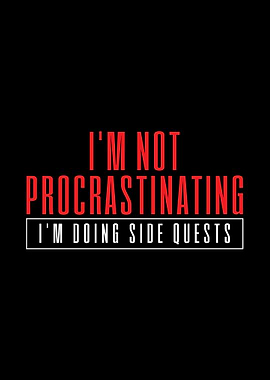 Im Not Procrastinating Im