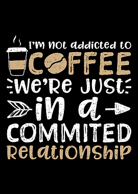 Im Not Addicted To Coffee