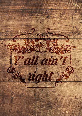 YALL AINT RIGHT WOOD