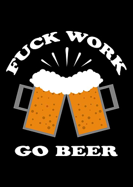 Fuck Work Go Beer People w