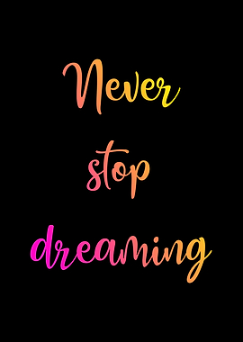 Never stop dreaming