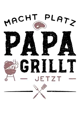 Macht Platz Papa Grillt Je