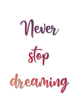 Never stop dreaming
