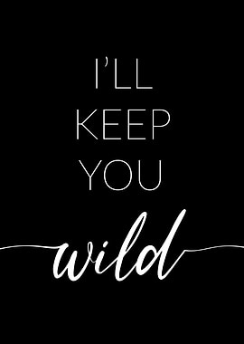 I will keep you wild