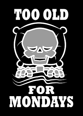 Too Old For Mondays