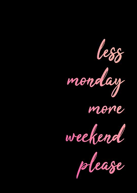 Less Monday More Weekend
