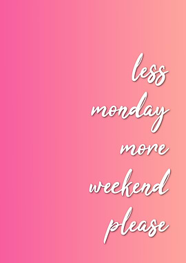 Less Monday More Weekend