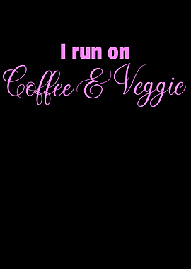 I Run On Coffee And Veggie