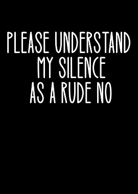My Silence Is A Rude No