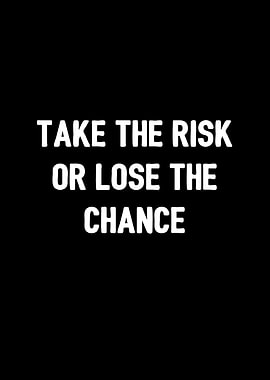 Take risk or lose chance