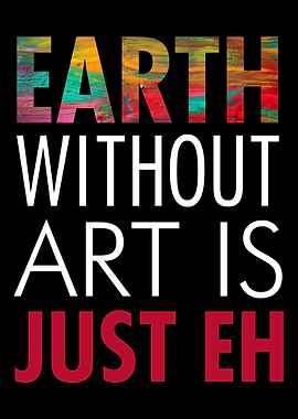 Earth without art is just