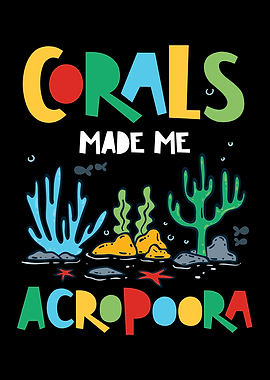 Corals Made Me Acropoora