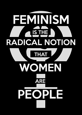 Feminism is the radical