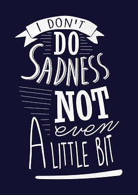 I Dont Do Sadness