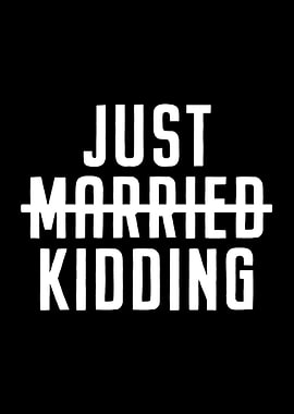 Just Married Just Kidding