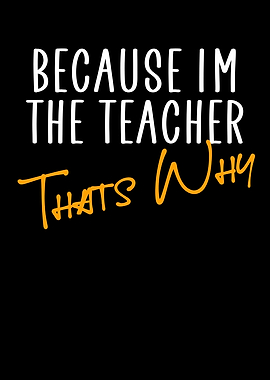 Because i am the teacher