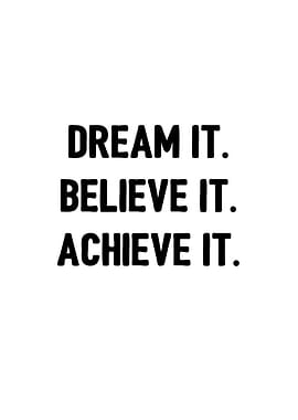 Dream It Believe Achieve