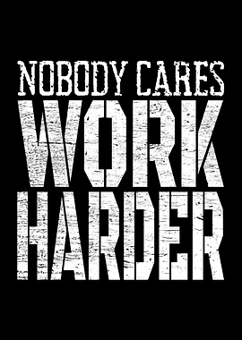 Nobody Cares Work Harder