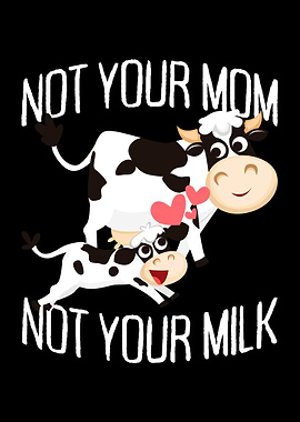 Not Your Mom Not Your Milk