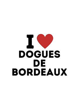 I Love Dogues De Bordeaux