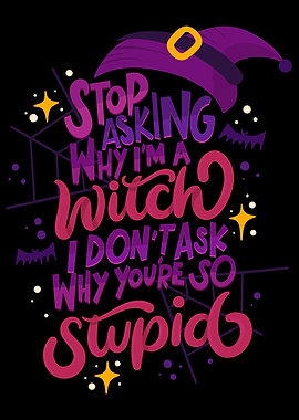 Stop Asking Why I am Witch