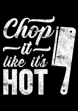Chop it like it is hot