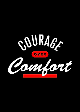 Courage Over Comfort