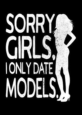 Sorry Girls I Date Models