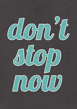 Do Not Stop Now Quote