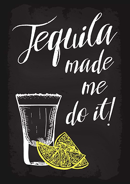 Tequila made me do it
