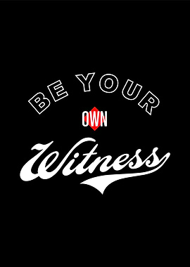 Be Your Own Witness