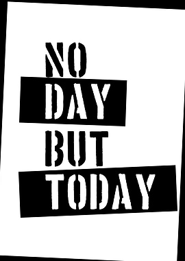 no day but today