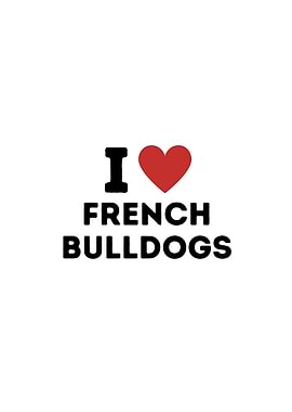 I Love French Bulldogs